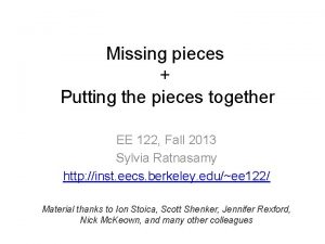 Missing pieces Putting the pieces together EE 122
