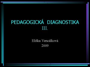 PEDAGOGICK DIAGNOSTIKA III Elika Venclkov 2009 III Metody