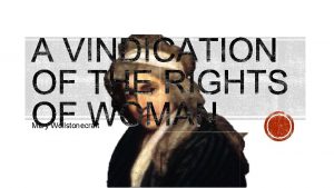 Mary Wollstonecraft She was the antithesis of the