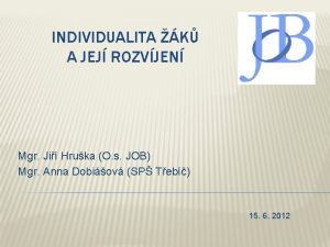 INDIVIDUALITA K A JEJ ROZVJEN Mgr Ji Hruka