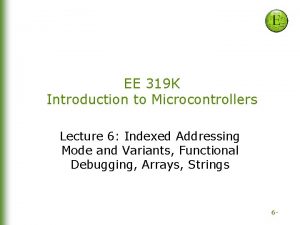 EE 319 K Introduction to Microcontrollers Lecture 6