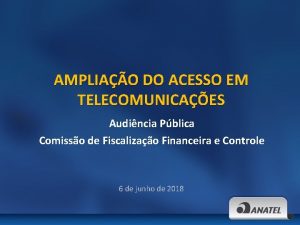 AMPLIAO DO ACESSO EM TELECOMUNICAES Audincia Pblica Comisso