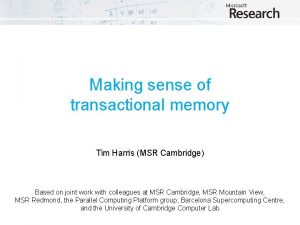 Making sense of transactional memory Tim Harris MSR