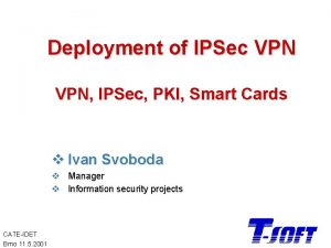 Deployment of IPSec VPN IPSec PKI Smart Cards