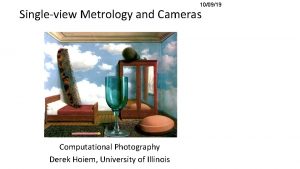 100919 Singleview Metrology and Cameras Computational Photography Derek