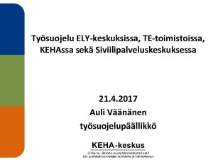 Tysuojelu ELYkeskuksissa TEtoimistoissa KEHAssa sek Siviilipalveluskeskuksessa 21 4