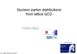 Nucleon parton distributions from lattice QCD Philipp Hgler