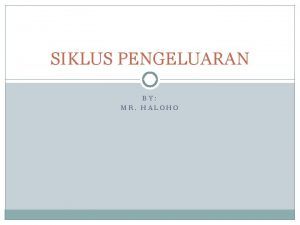 SIKLUS PENGELUARAN BY MR HALOHO Tujuan dari siklus