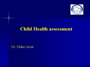 Child Health assessment Dr Maha Atout Techniques of