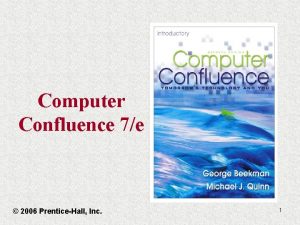 Computer Confluence 7e 2006 PrenticeHall Inc 1 Computer