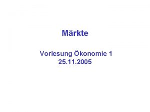 Mrkte Vorlesung konomie 1 25 11 2005 Wie