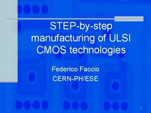 STEPbystep manufacturing of ULSI CMOS technologies Federico Faccio