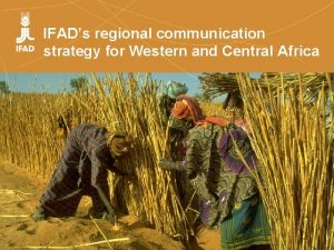 IFADs regional communication strategy for Western and Central