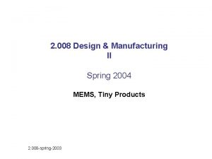 2 008 Design Manufacturing II Spring 2004 MEMS