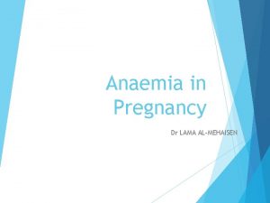 Anaemia in Pregnancy Dr LAMA ALMEHAISEN Physiological Changes