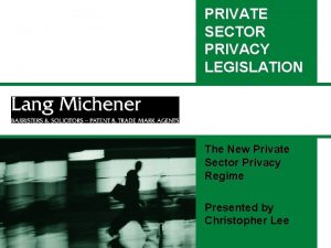 PRIVATE SECTOR PRIVACY LEGISLATION The New Private Sector