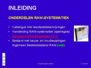 INLEIDING ONDERDELEN RAWSYSTEMATIEK Catalogus met resultaatsbeschrijvingen Handleiding RAWsystematiek