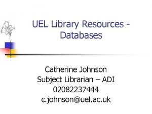 UEL Library Resources Databases Catherine Johnson Subject Librarian
