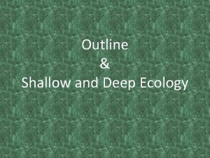 Outline Shallow and Deep Ecology Outline of environmental