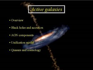 Active galaxies Overview Black holes and accretion AGN