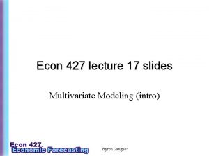 Econ 427 lecture 17 slides Multivariate Modeling intro