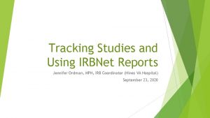 Tracking Studies and Using IRBNet Reports Jennifer Ordman