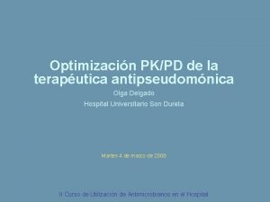 Optimizacin PKPD de la teraputica antipseudomnica Olga Delgado