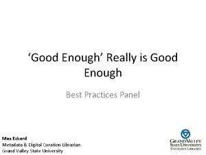 Good Enough Really is Good Enough Best Practices
