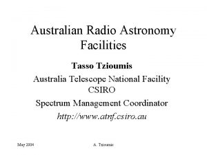 Australian Radio Astronomy Facilities Tasso Tzioumis Australia Telescope