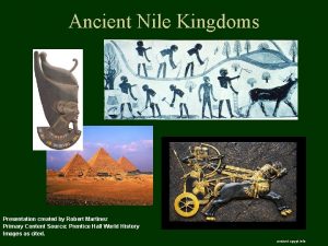 Ancient Nile Kingdoms Presentation created by Robert Martinez