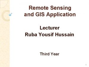 Remote Sensing and GIS Application Lecturer Ruba Yousif