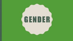 GENDER SEX VS GENDER What is sex Biological