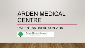 ARDEN MEDICAL CENTRE PATIENT SATISFACTION 2016 SURGERY VISITS