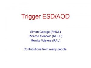 Trigger ESDAOD Simon George RHUL Ricardo Goncalo RHUL