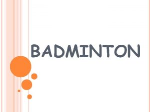 BADMINTON WHAT IS BADMINTON A racquet sport Many