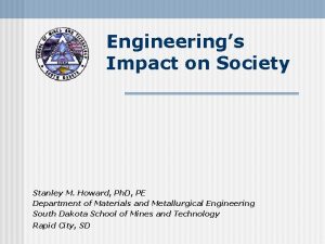 Engineerings Impact on Society Stanley M Howard Ph