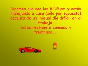 Digamos que son las 6 15 pm y