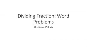 Dividing Fraction Word Problems Mrs Brown 6 th