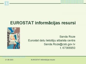 EUROSTAT informcijas resursi Sanda Roze Eurostat datu lietotju