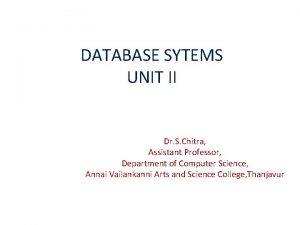 DATABASE SYTEMS UNIT II Dr S Chitra Assistant