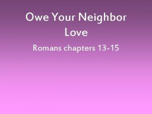 Owe Your Neighbor Love Romans chapters 13 15