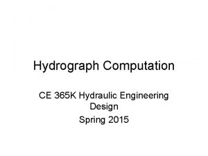Hydrograph Computation CE 365 K Hydraulic Engineering Design