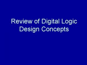 Review of Digital Logic Design Concepts Basic Digital