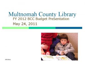 Multnomah County Library FY 2012 BCC Budget Presentation