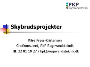 Skybrudsprojekter Kre PressKristensen Chefkonsulent PKP Regnvandsteknik Tlf 22