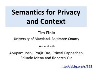 Semantics for Privacy and Context Tim Finin University