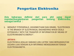 Pengertian Elektronika Ada beberapa definisi dari para ahli