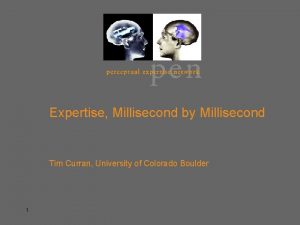 Expertise Millisecond by Millisecond Tim Curran University of