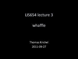 LIS 654 lecture 3 whaffle Thomas Krichel 2011