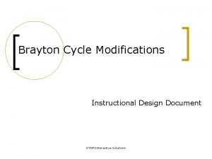 Brayton Cycle Modifications Instructional Design Document STAM Interactive